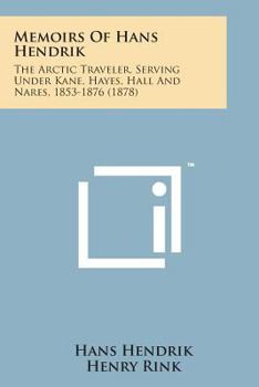 Paperback Memoirs of Hans Hendrik: The Arctic Traveler, Serving Under Kane, Hayes, Hall and Nares, 1853-1876 (1878) Book