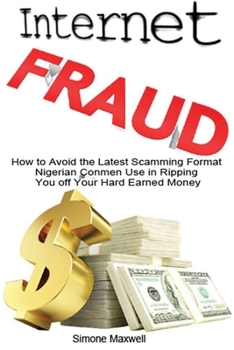 Paperback Internet Fraud: How to Avoid the Latest Scamming Format Nigerian Conmen Use in Ripping You off Your Hard Earned Money Book