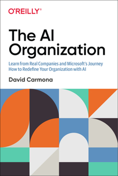 Paperback The AI Organization: Learn from Real Companies and Microsoftâ S Journey How to Redefine Your Organization with AI Book