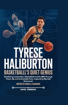 Tyrese Haliburton Basketball’s Quiet Genius.: Redefining Leadership in Basketball and the NBA Through Vision, IQ, and Unshakable Poise Inspired by Marielle Duskwood.
