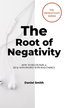 Paperback The Root of Negativity: How To Recognize & Deal With People With Bad Energy Book