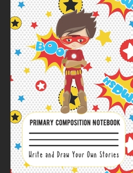 Paperback Primary Composition Notebook Write and Draw Your Own Stories: Super Hero Primary Handwriting and Sketch Journal for Boys Book