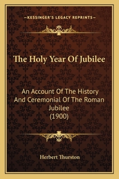 Paperback The Holy Year Of Jubilee: An Account Of The History And Ceremonial Of The Roman Jubilee (1900) Book