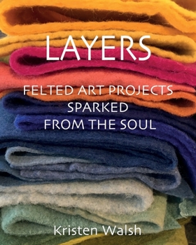 Paperback Layers: Felted Art Projects Sparked from the Soul Book