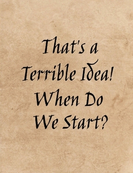 Paperback That's a Terrible Idea! When Do We Start?: Motivational Positive Inspirational Quote Bullet Journal Notebook, Coworker Notebook Lined Notebook And Pla Book