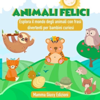 Paperback ANIMALI FELICI - Esplora il mondo degli animali con frasi divertenti per bambini curiosi [Italian] Book