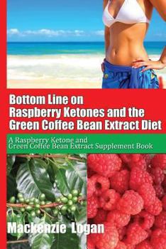 Paperback Bottom Line on Raspberry Ketones and the Green Coffee Bean Extract Diet: A Raspberry Ketone and Green Coffee Bean Extract Supplement Book