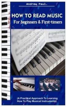 Paperback HOW TO READ MUSIC for beginners & First-timers.: (A Practical Approach To Learning How To Play Musical Instruments). Book