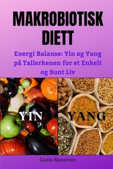 Paperback Makrobiotisk Diett: Energi Balanse: Yin og Yang på Tallerkenen for et Enkelt og Sunt Liv [Norwegian] Book