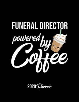 Funeral Director Powered By Coffee 2020 Planner: Funeral Director Planner, Gift idea for coffee lover, 120 pages 2020 Calendar for Funeral Director