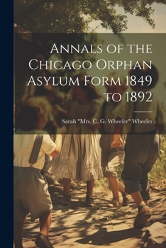 Paperback Annals of the Chicago Orphan Asylum Form 1849 to 1892 Book