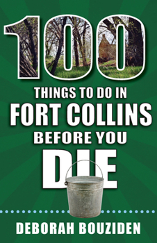 Paperback 100 Things to Do in Fort Collins Before You Die Book