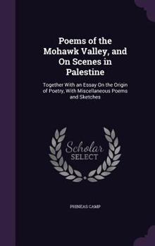 Hardcover Poems of the Mohawk Valley, and On Scenes in Palestine: Together With an Essay On the Origin of Poetry, With Miscellaneous Poems and Sketches Book