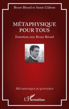 Métaphysique pour tous: Entretiens avec Bruno Bérard (Métaphysique Au Quotidien) (French Edition)