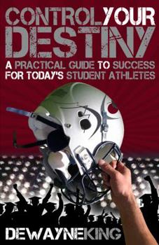 Paperback Control Your Destiny: A Practical Guide to Success for Today's Student Athletes Book