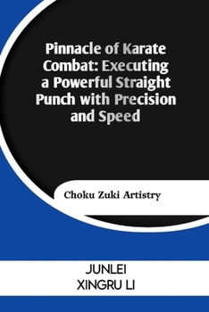 Paperback Pinnacle of Karate Combat: Executing a Powerful Straight Punch with Precision and Speed: Choku Zuki Artistry Book