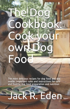 Paperback The Dog Cookbook: Cook your own Dog Food: The most delicious recipes for dog food and dog snacks. Important rules and instructions for s Book