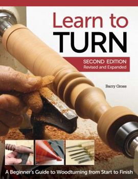 Paperback Learn to Turn, 2nd Edition Revised and Expanded: A Beginner's Guide to Woodturning from Start to Finish Book