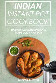 Paperback Indian Instant Pot Cookbook: 50 Traditional Indian Dishes Made Quick and Easy Book