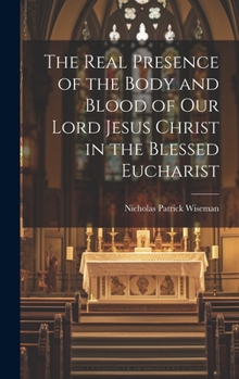 Hardcover The Real Presence of the Body and Blood of Our Lord Jesus Christ in the Blessed Eucharist Book