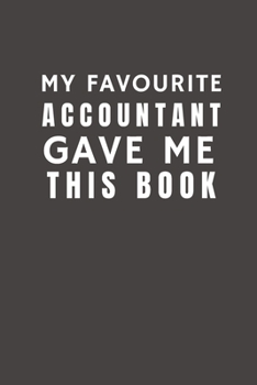 My Favourite Accountant Gave Me This Book: Funny Gift from Accountant To Customers, Friends and Family | Pocket Lined Notebook To Write In
