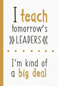 Paperback I Teach Tomorrow's Leaders I'm Kind Of A Big Deal: Lined Notebook for Teachers Book