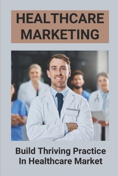 Paperback Healthcare Marketing: Build Thriving Practice In Healthcare Market: Manifest A Thriving Practice Book