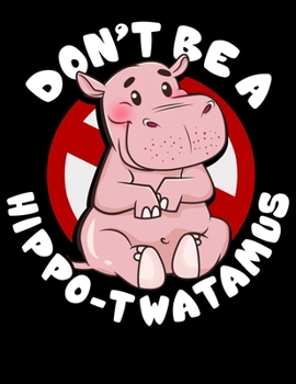 Don't Be a Hippo-Twatamus: Funny Hippotatomus Pun Blank Sketchbook to Draw and Paint (110 Empty Pages, 8.5" x 11")