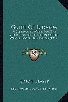 Paperback Guide Of Judaism: A Systematic Work For The Study And Instruction Of The Whole Scope Of Judaism (1917) Book