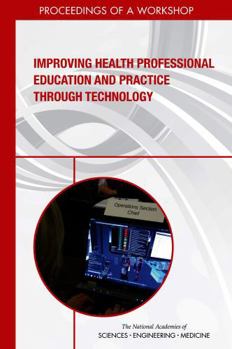 Improving Health Professional Education and Practice Through Technology: Proceedings of a Workshop