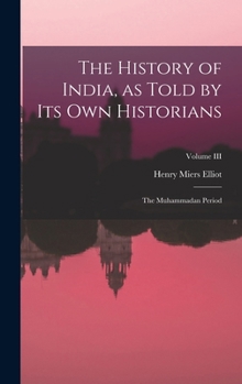 Hardcover The History of India, as Told by Its Own Historians: The Muhammadan Period; Volume III Book