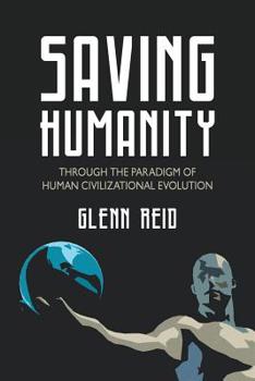 Paperback Saving Humanity: Through The Paradigm of Human Civilizational Evolution Book