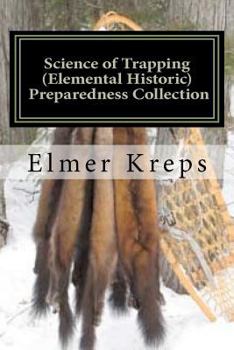 Paperback Science of Trapping ( Elemental Historic Preparedness Collection): Describes the Fur Bearing Animals, Their Nature, Habits Book