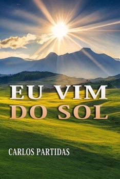 EU VIM DO SOL: O MUNDO FÍSICO E ESPIRITUAL (Portuguese Edition)