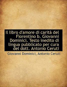Il Libro D'Amore Di Carit? Del Fiorentino B Giovanni Dominici Testo Inedito Di Lingua Pubblicato P