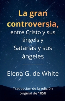 La gran controversia, entre Cristo y sus ángels y Satanás y sus ángeles (Spanish Edition)