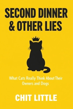 Paperback Second Dinner & Other Lies: What Cats Really Think About Their Owners and Dogs Book