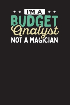 I'm A Budget Analyst Not A Magician: Budget Analyst Budget Finance Planner & Diary