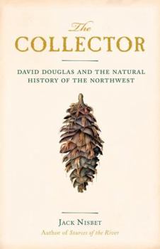 Hardcover The Collector: David Douglas and the Natural History of the Northwest Book