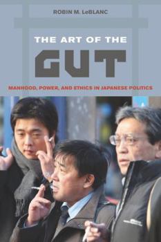 Paperback The Art of the Gut: Manhood, Power, and Ethics in Japanese Politics Book