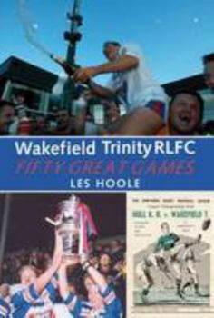 Paperback Wakefield Trinity RLFC 50 Greatest Games Book