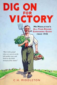 Hardcover Dig on for Victory: Mr. Middleton's All-Year-Round Gardening Guide from 1945. C.H. Middleton Book