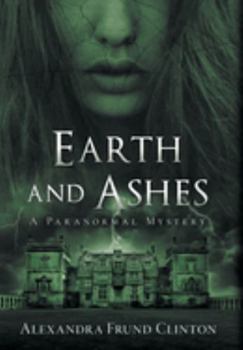 Hardcover Earth and Ashes : A Paranormal Mystery Book