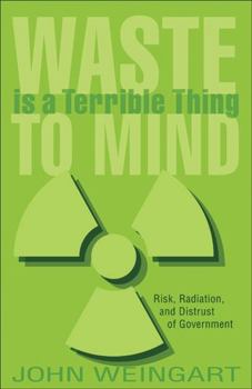 Paperback Waste Is a Terrible Thing to Mind: Risk, Radiation, and Distrust of Government Book