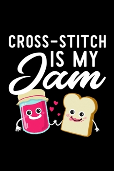 Paperback Cross Stitch Is My Jam: Funny Notebook for Cross Stitch Fan - Great Christmas & Birthday Gift Idea for Cross Stitch Fan - Cross Stitch Journal Book