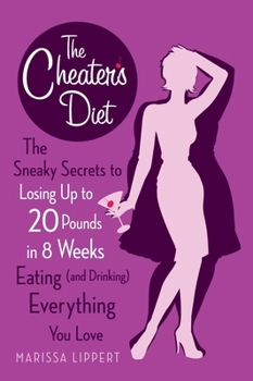 Paperback The Cheater's Diet: The Sneaky Secrets to Losing Up to 20 Pounds in 8 Weeks Eating (and Drinking) Everything You Love Book