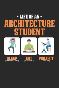 Life of an Architecture Student: Sleep Eat Project Funny Architecture Student Life Notebook 6x9 Inches 120 dotted pages for notes, drawings, formulas | Organizer writing book planner diary