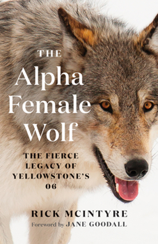 The Alpha Female Wolf: The Fierce Legacy of Yellowstone's 06 - Book #4 of the Alpha Wolves of Yellowstone