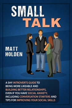 Paperback Small Talk: A Shy Introverts Guide to Being More Likeable and Building Better Relationships, Even If You Have Social Anxiety, Incl Book