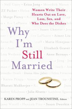 Hardcover Why I'm Still Married: Women Write Their Hearts Out on Love, Loss, Sex, and Who Does the Dishes Book